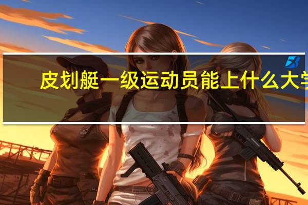 皮划艇一级运动员能上什么大学