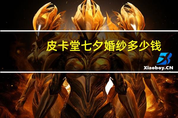 皮卡堂七夕婚纱多少钱