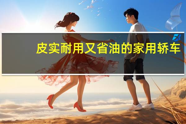 皮实耐用又省油的家用轿车