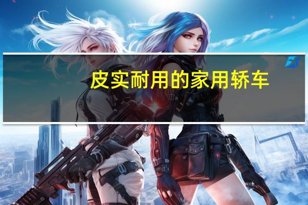 皮实耐用的家用轿车