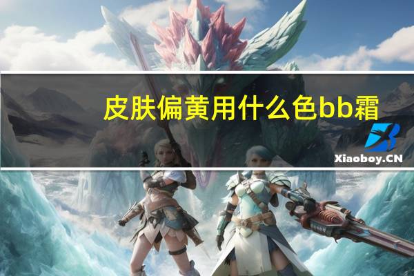 皮肤偏黄用什么色bb霜