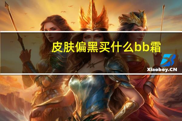 皮肤偏黑买什么bb霜