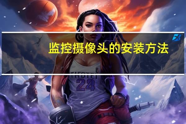 监控摄像头的安装方法