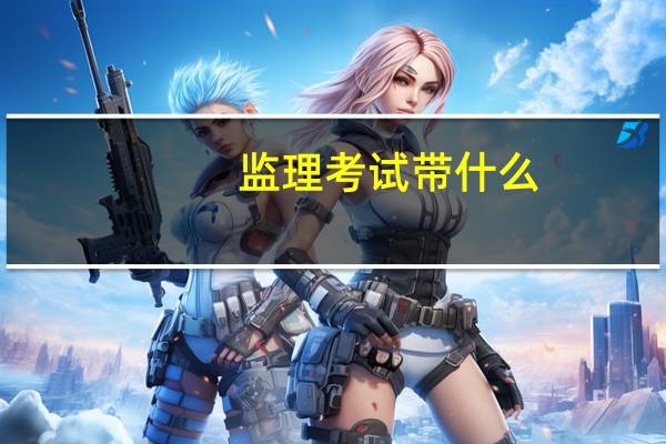 监理考试带什么