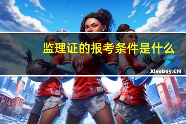 监理证的报考条件是什么