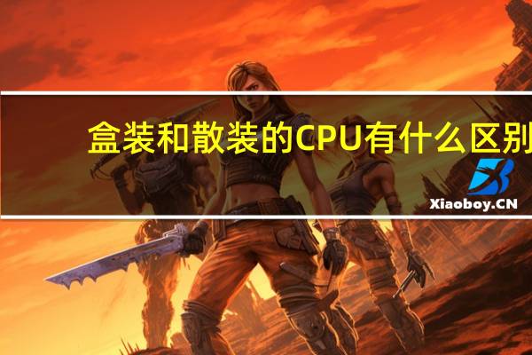 盒装和散装的CPU有什么区别