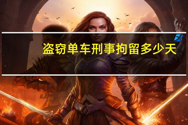 盗窃单车刑事拘留多少天