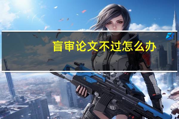 盲审论文不过怎么办