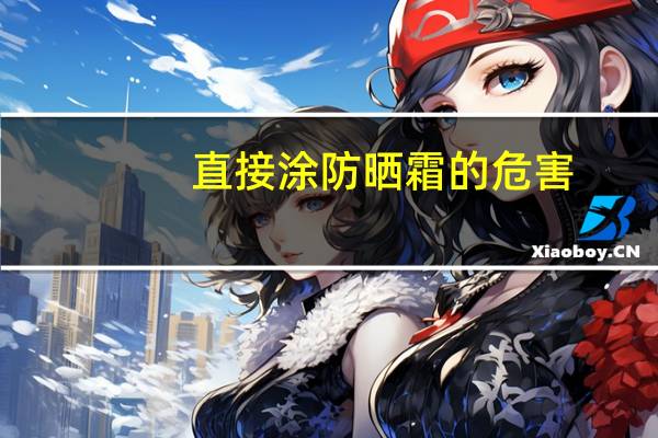 直接涂防晒霜的危害