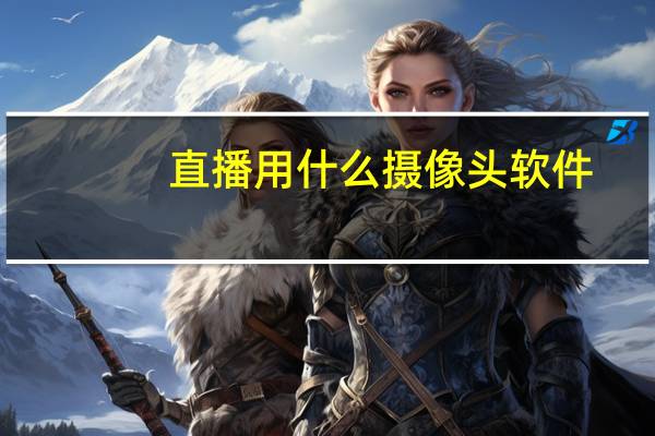 直播用什么摄像头软件