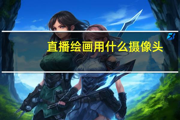 直播绘画用什么摄像头