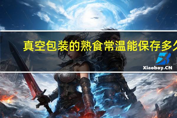 真空包装的熟食常温能保存多久
