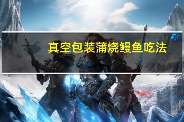 真空包装蒲烧鳗鱼吃法