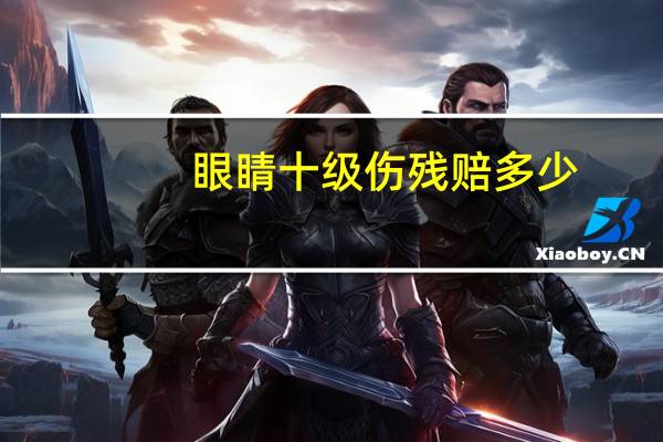 眼睛十级伤残赔多少