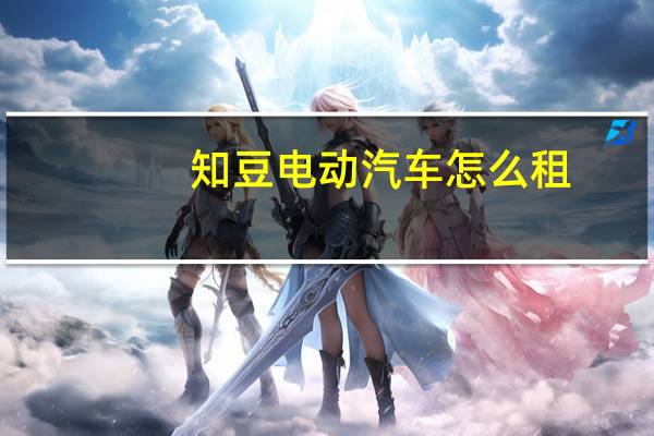知豆电动汽车怎么租