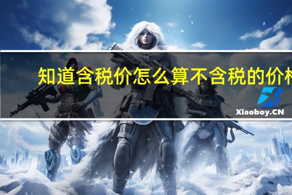 知道含税价怎么算不含税的价格