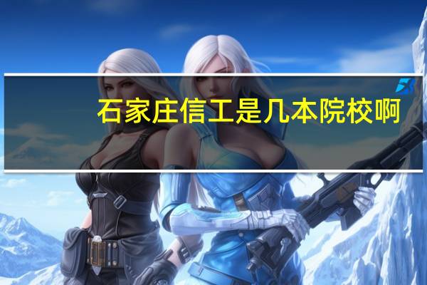 石家庄信工是几本院校啊