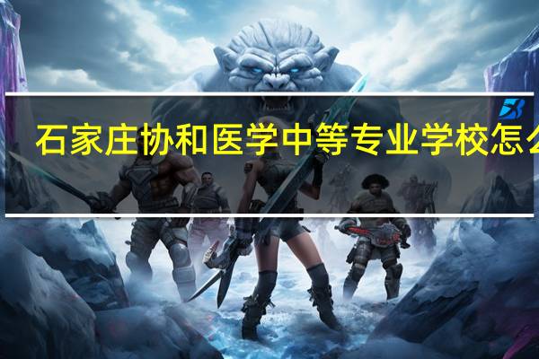 石家庄协和医学中等专业学校怎么样