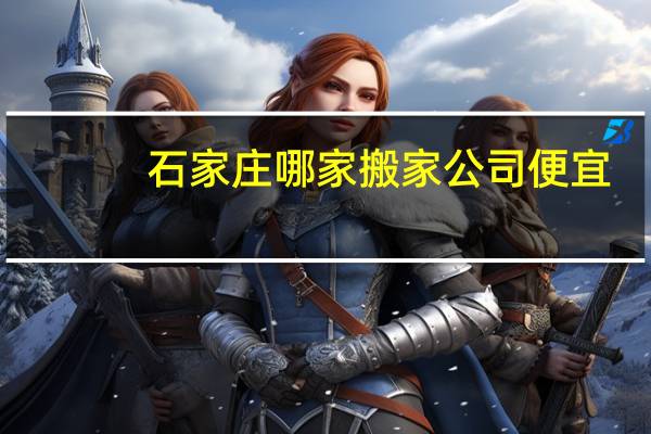 石家庄哪家搬家公司便宜