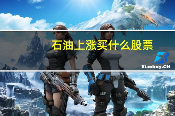 石油上涨买什么股票