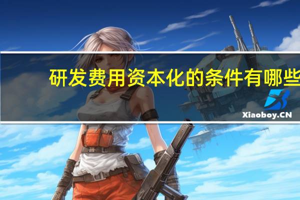 研发费用资本化的条件有哪些