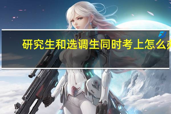 研究生和选调生同时考上怎么办