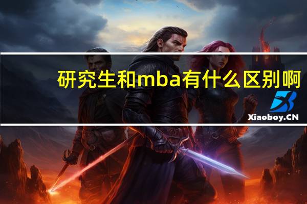研究生和mba有什么区别啊_