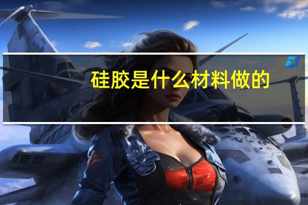 硅胶是什么材料做的