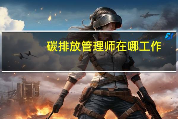 碳排放管理师在哪工作