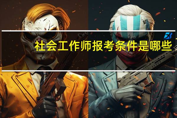 社会工作师报考条件是哪些