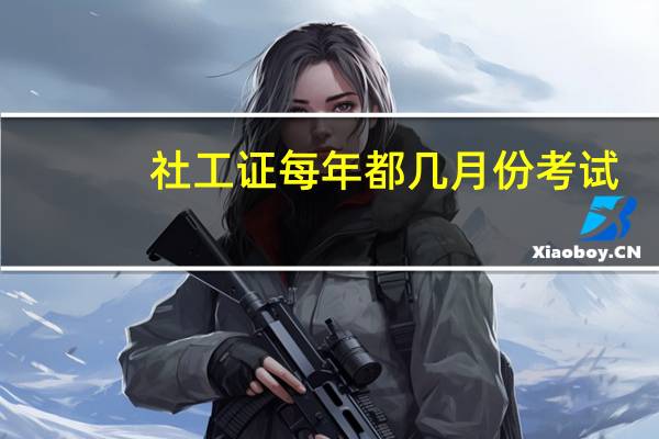 社工证每年都几月份考试