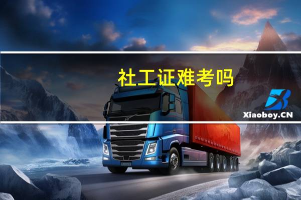 社工证难考吗_主要考什么内容