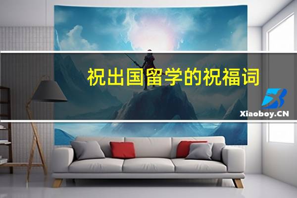 祝出国留学的祝福词