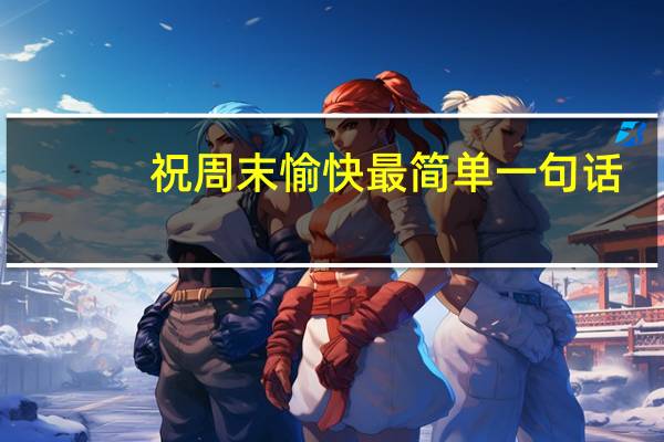 祝周末愉快最简单一句话