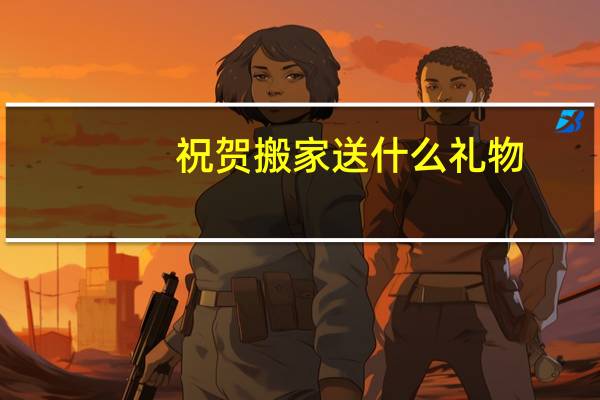 祝贺搬家送什么礼物