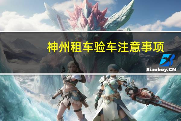 神州租车验车注意事项