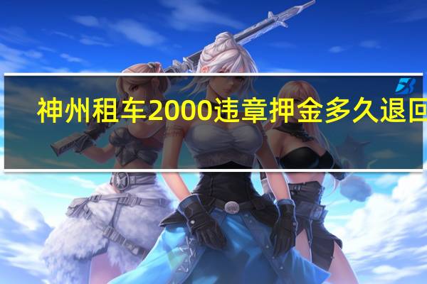 神州租车2000违章押金多久退回来