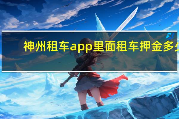 神州租车app里面租车押金多少