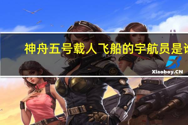 神舟五号载人飞船的宇航员是谁