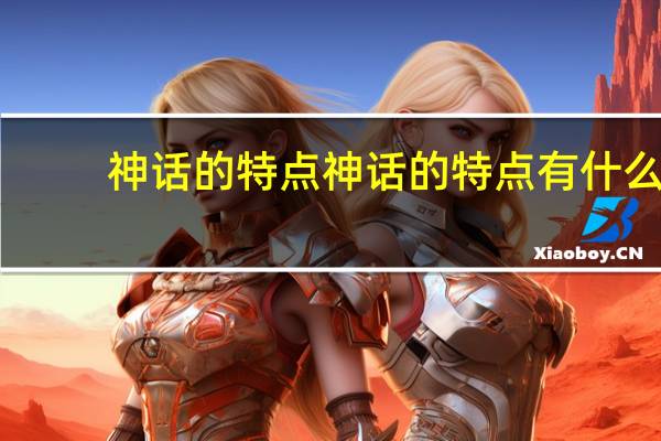 神话的特点神话的特点有什么