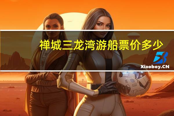 禅城三龙湾游船票价多少