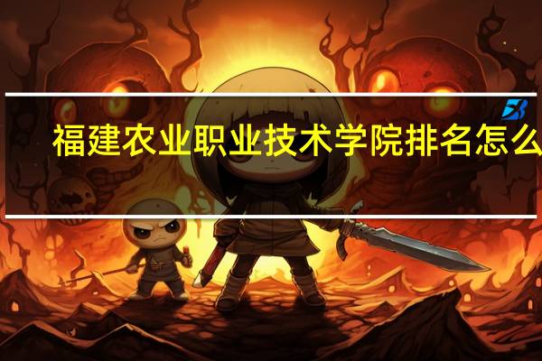 福建农业职业技术学院排名怎么样