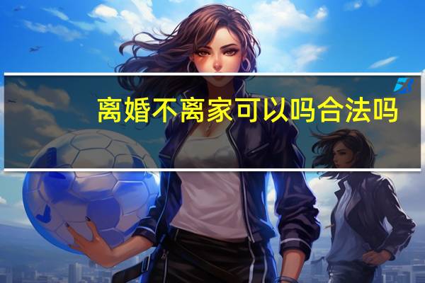 离婚不离家可以吗合法吗