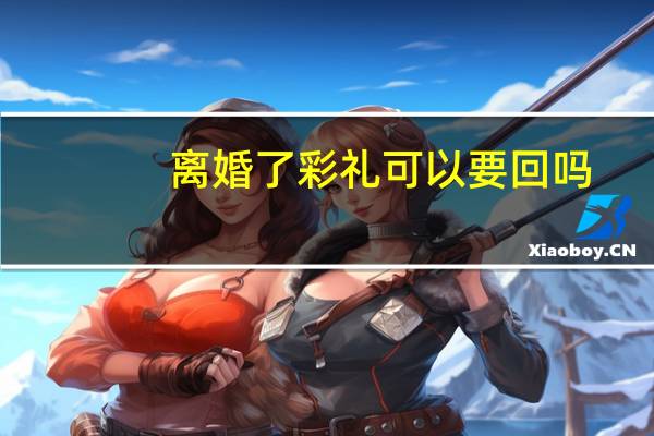 离婚了彩礼可以要回吗