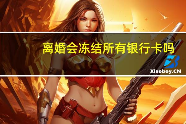 离婚会冻结所有银行卡吗