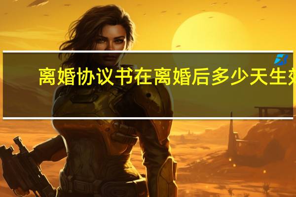 离婚协议书在离婚后多少天生效