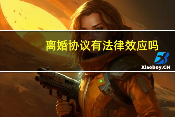 离婚协议有法律效应吗