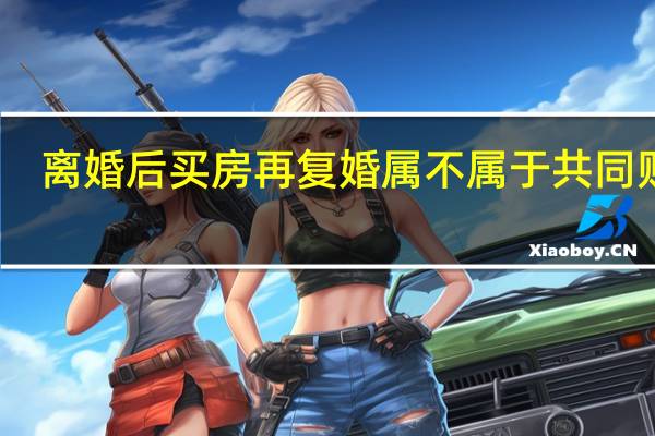 离婚后买房再复婚属不属于共同财产
