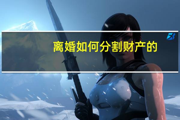 离婚如何分割财产的