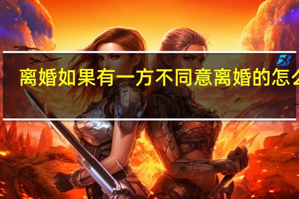 离婚如果有一方不同意离婚的怎么办